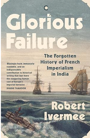 Glorious Failure: The Forgotten History of French Imperialism in India