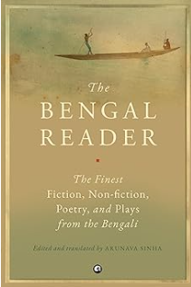 THE BENGAL READER: The Finest Fiction, Non-Fiction, Poetry, and Plays from the Bengali