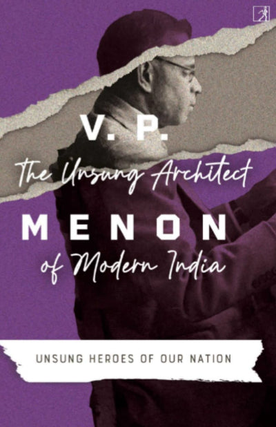 V.P. Menon: The unsung architect of modern India
